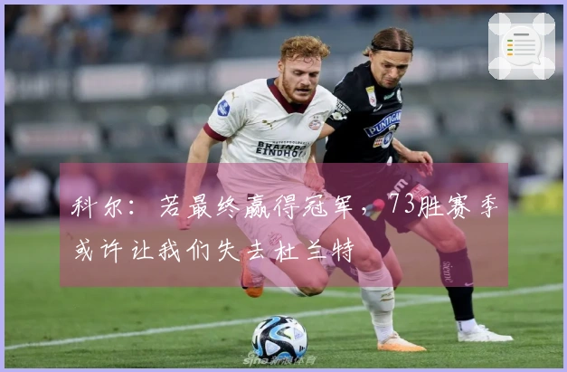 科尔：若最终赢得冠军，73胜赛季或许让我们失去杜兰特