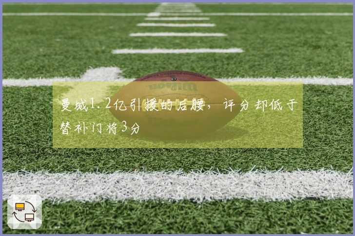 曼城1.2亿引援的后腰，评分却低于替补门将3分