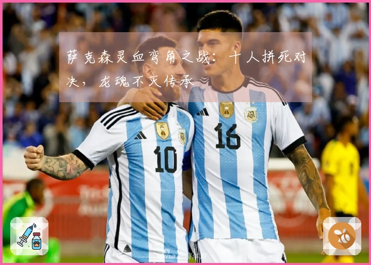 萨克森灵血弯角之战：十人拼死对决，龙魂不灭传承