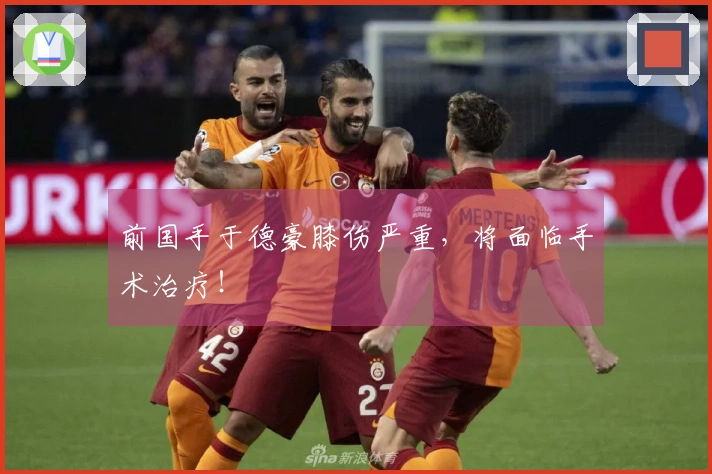 前国手于德豪膝伤严重，将面临手术治疗！