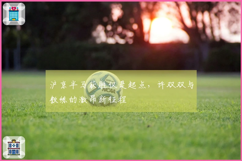 沪京半马获胜仅是起点，许双双与教练的激昂新征程