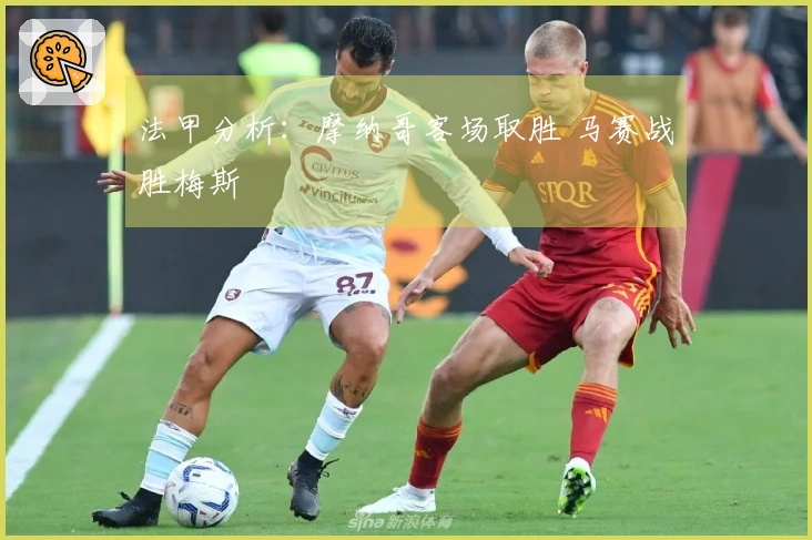 法甲分析：摩纳哥客场取胜 马赛战胜梅斯